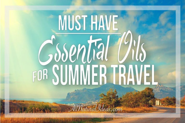 Must Have Essential Oils for Summer Travel All Natural Ideas