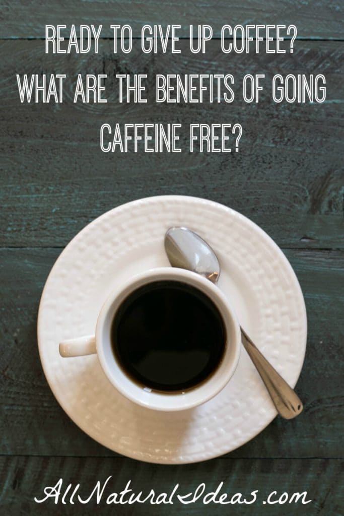 Thinking about quitting coffee? Or giving up energy drinks or soda? What are the caffeine free benefits of giving up coffee or other caffeinated drinks?