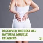 Got pain or spasms? Can an all natural muscle relaxer work as effectively as over-the-counter or prescription drugs? If so, what are the best plant-based muscle relaxants? Let's find out....